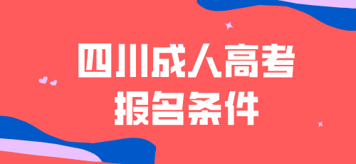 2022年四川成人高考的报名条件是什么