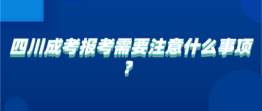 四川成考报考需要注意什么事项？