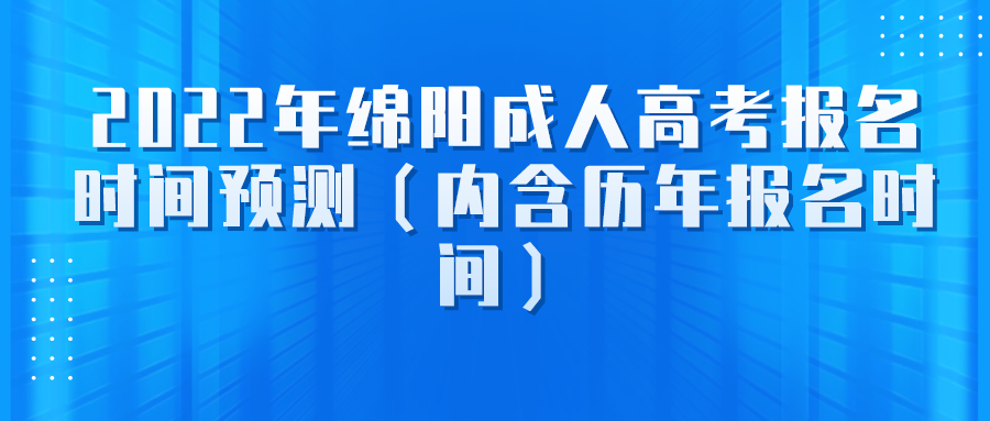 2022年绵阳成人高考报名时间预测（内含历年报名时间）