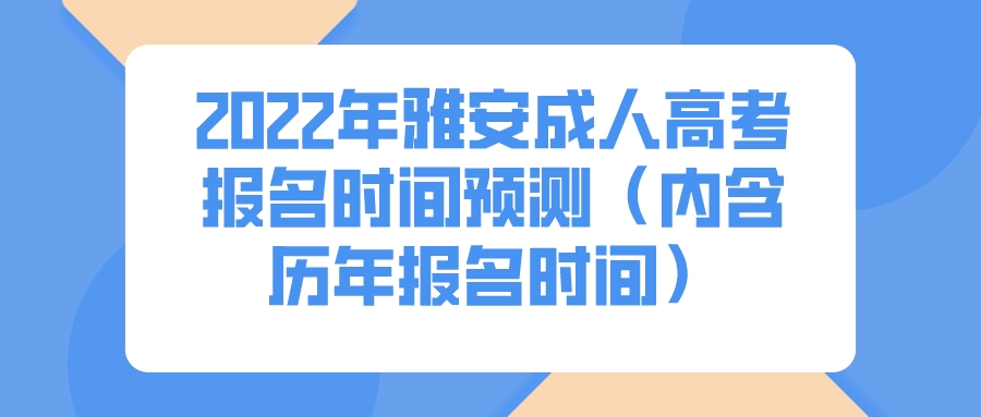 2022年雅安成人高考报名时间预测（内含历年报名时间）