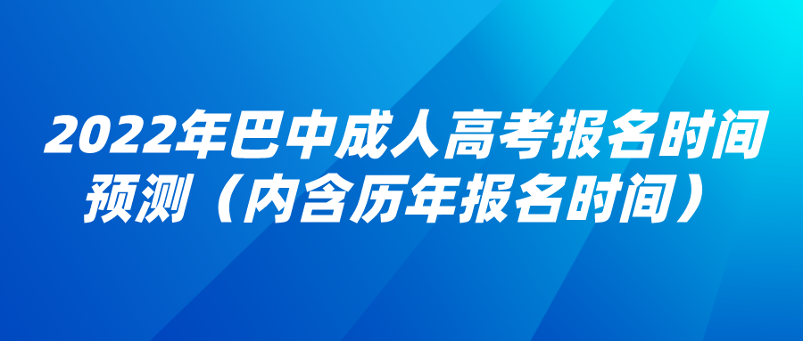 2022年巴中成人高考报名时间预测（内含历年报名时间）