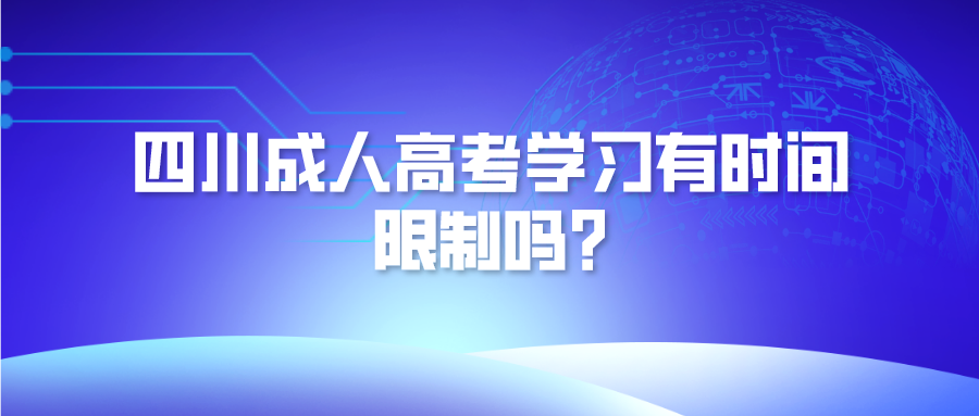 四川成人高考学习有时间限制吗?