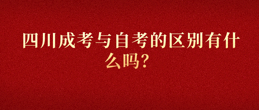 四川成人高考与自考有什么区别吗？