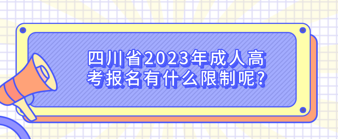 四川省2023年成人高考报名有什么限制呢?