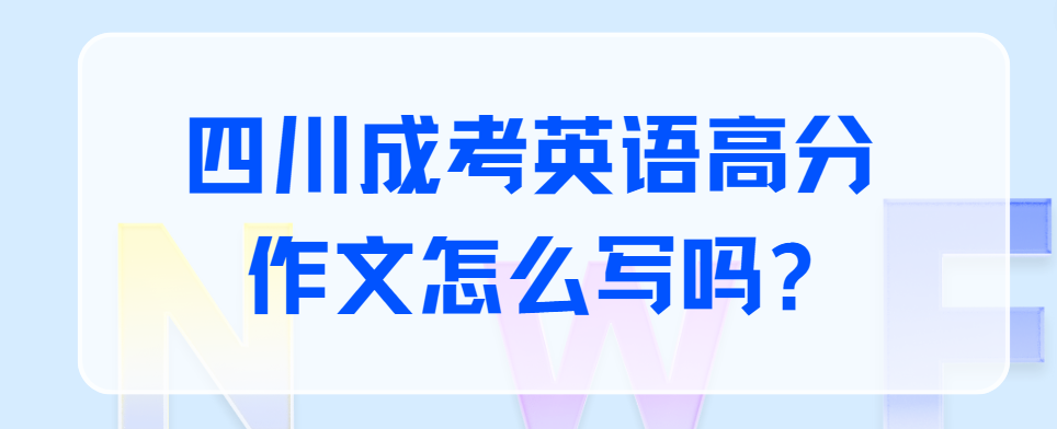四川成考英语高分作文怎么写吗?