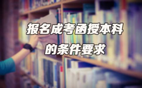 报名成人高考函授本科需要满足什么条件要求？