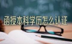 函授本科学历怎么认证？